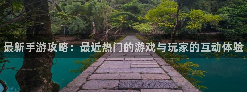 天美娱乐注册服务条款：最新手游攻略：最近热门的游戏与玩家的互