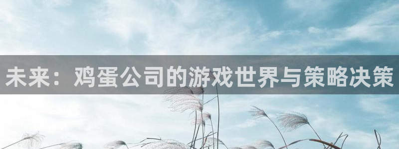 天美娱乐游戏：未来：鸡蛋公司的游戏世界与策略决策