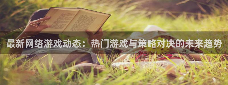 天美娱乐平台官网登录：最新网络游戏动态：热门游戏与策略对决的